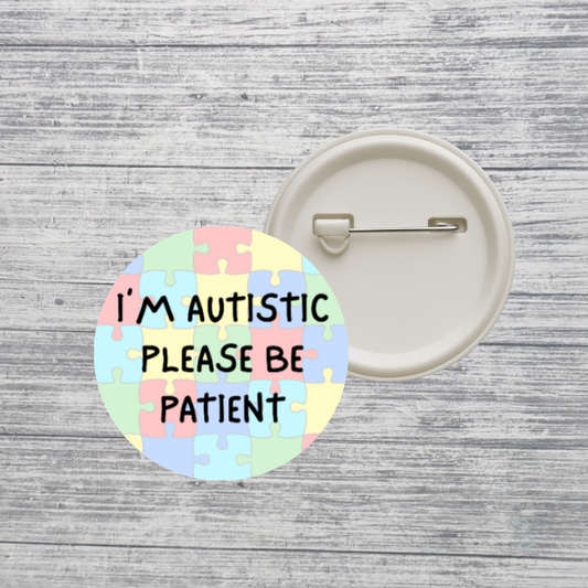 I’m Autistic Please Be Patient Pin Back Button