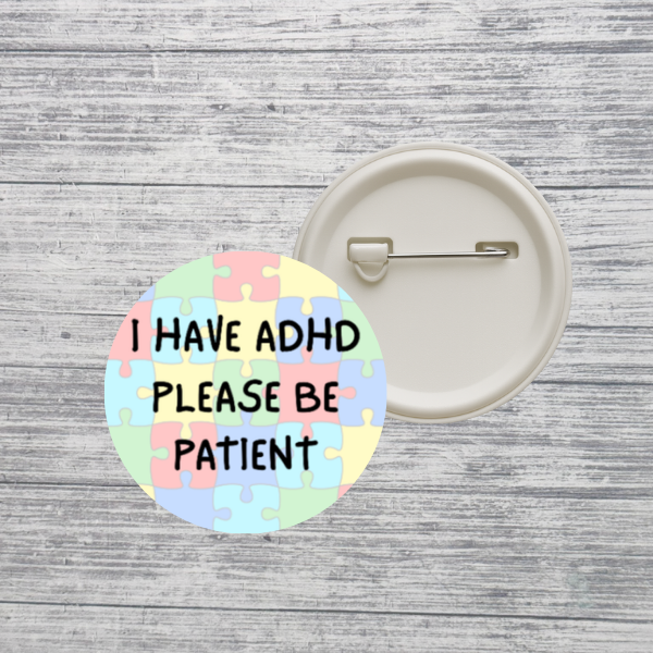 I Have ADHD Please Be Patient Pin Back Button