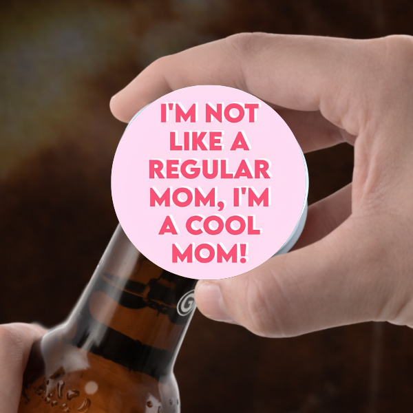 I’m Not Like a Regular Mom I’m a Cool Mom Bottle Opener Magnet