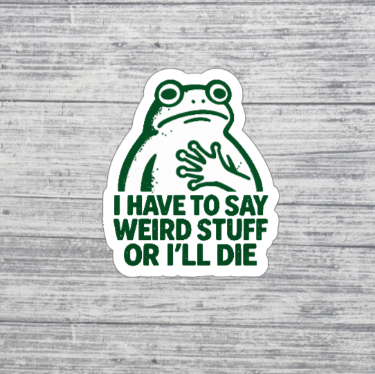 I Have to Say Weird Stuff or I’ll Die Sticker