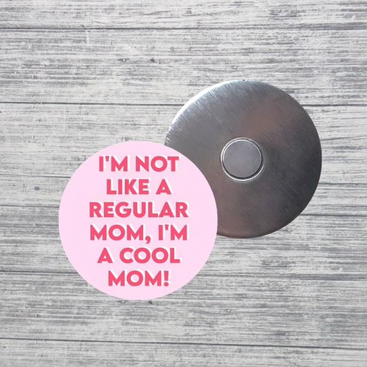 I’m Not Like a Regular Mom I’m a Cool Mom Magnet