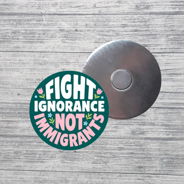 Fight Ignorance Not Immigrants Activist Magnet