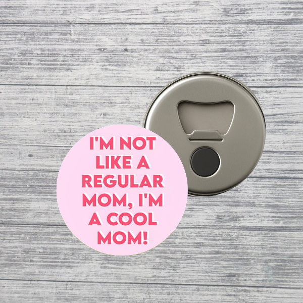 I’m Not Like a Regular Mom I’m a Cool Mom Bottle Opener Magnet