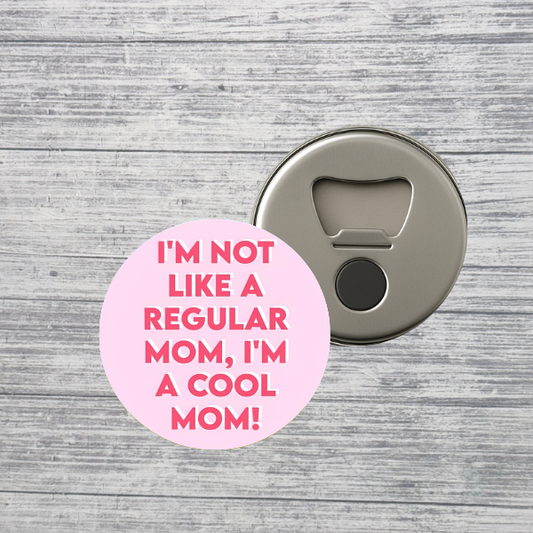 I’m Not Like a Regular Mom I’m a Cool Mom Bottle Opener Magnet