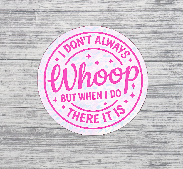 I Don’t Always Whoop But When I Do There It Is Sticker