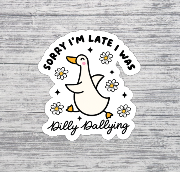 Sorry I’m Late, I Was Dilly Dallying Sticker