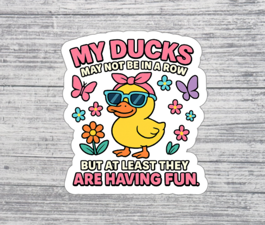My Ducks May Not Be in a Row Sticker
