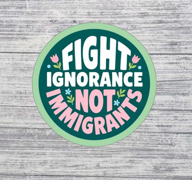 Fight Ignorance Not Immigrants Sticker
