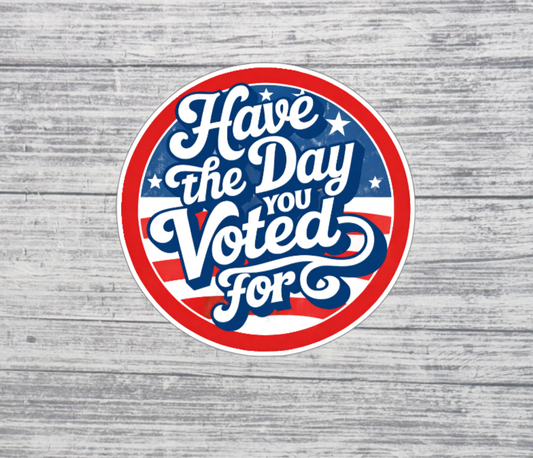 Have the Day You Voted For Sticker
