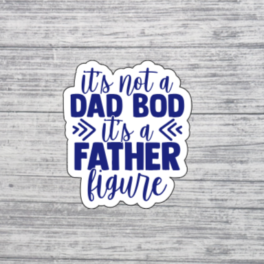 It’s Not a Dad Bod It’s a Father Figure Sticker