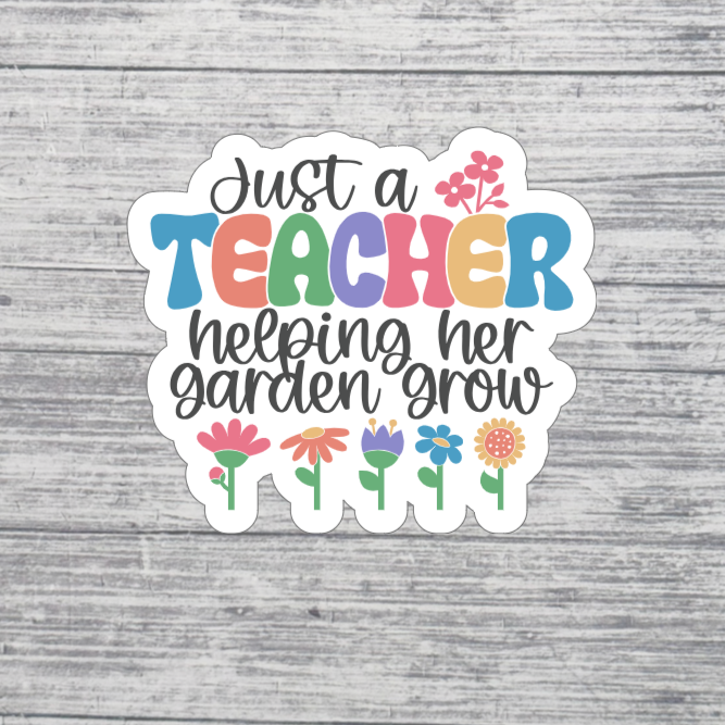Just a Teacher Helping Her Garden Grow Sticker