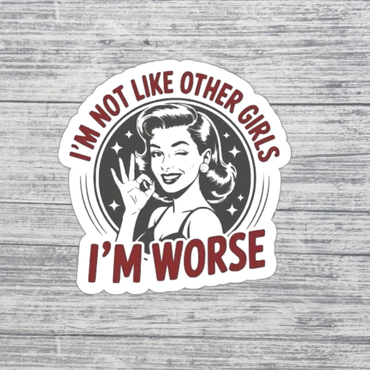 I’m Not Like Other Girls I’m Worse Sticker
