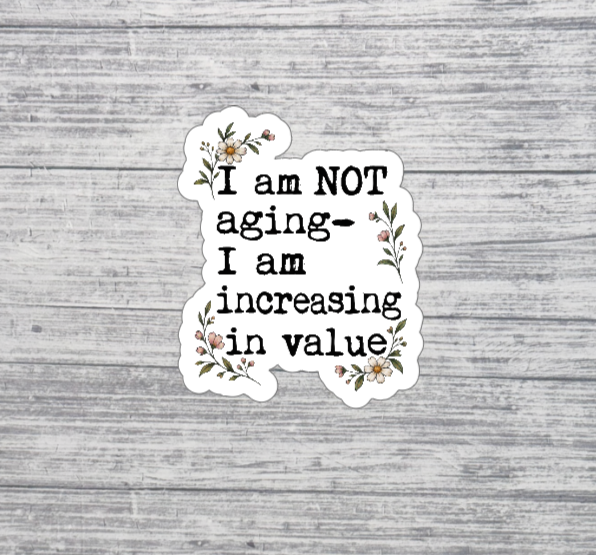 I’m Not Aging, I’m Increasing in Value Sticker