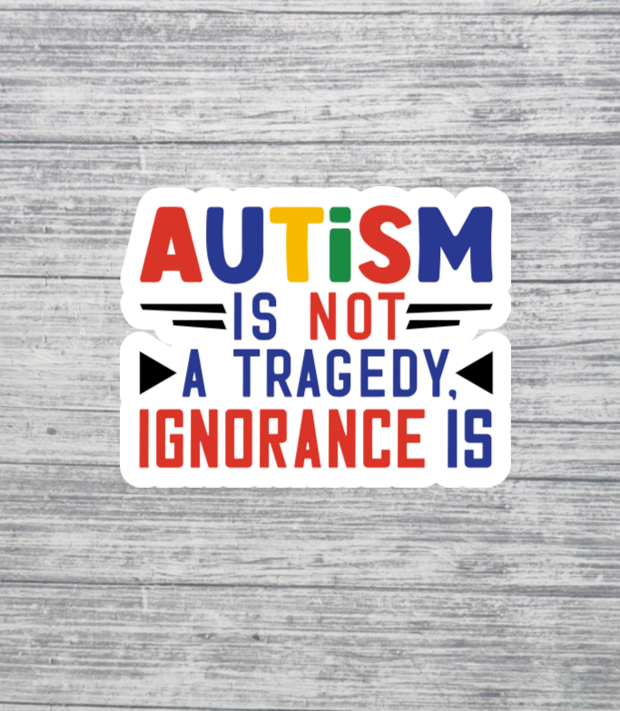 Autism Is Not a Tragedy Ignorance Is Sticker