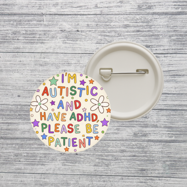 I’m Autistic and Have ADHD Please Be Patient Button Pin